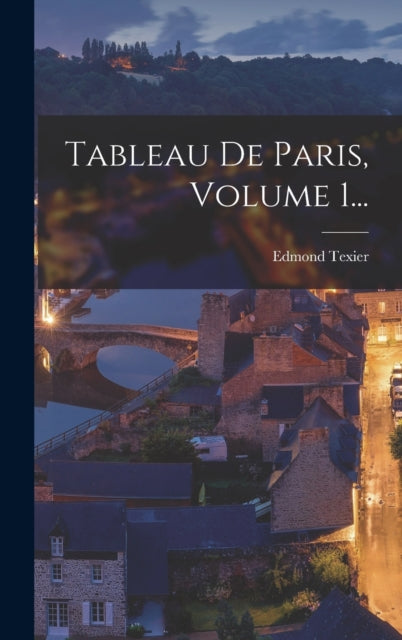 Book cover of: Tableau De Paris, Volume 1.... By: Edmond Texier