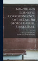 Book cover of: Memoir and Scientific Correspondence of the Late Sir George Gabriel Stokes, Bart.. By: George Gabriel Stokes