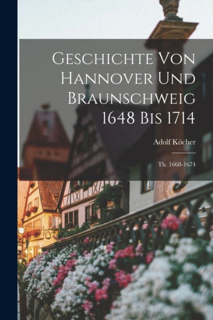 Book cover of: Geschichte Von Hannover Und Braunschweig 1648 Bis 1714