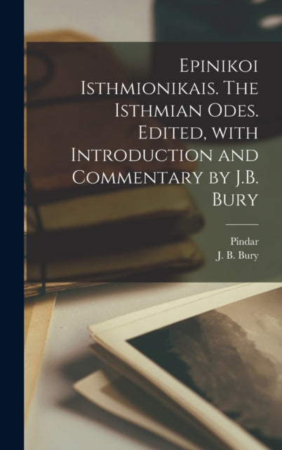 Book cover of: Epinikoi Isthmionikais. The Isthmian odes. Edited, with introduction and commentary by J.B. Bury. By: J. B. 1861-1927 Bury