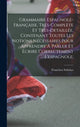 Book cover of: Grammaire espagnole-francaise, tres-complete et tres-detaillee, contenant toutes les notions necessaires pour apprendre a parler et ecrire correctement l'espagnole;