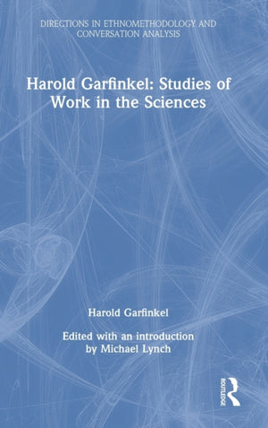 Harold Garfinkel: Studies of Work in the Sciences