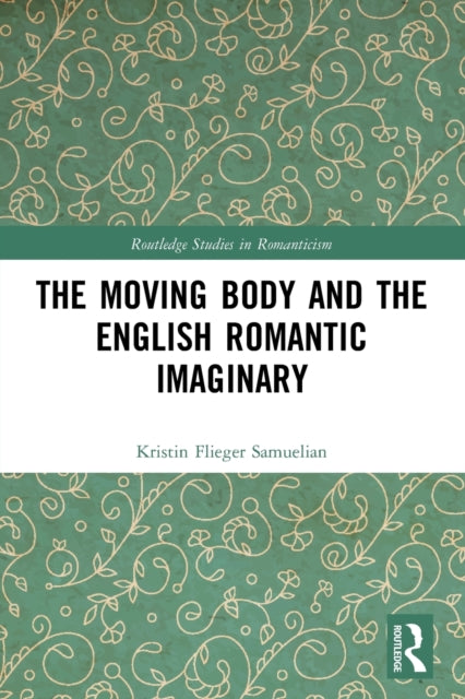 Book cover of: Moving Body and the English Romantic Imaginary. By: Kristin Flieger Samuelian