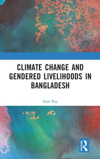 Book cover of: Climate Change and Gendered Livelihoods in Bangladesh. By: Sajal Roy