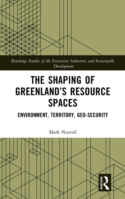 Book cover of: Shaping of Greenland’s Resource Spaces. By: Mark Nuttall