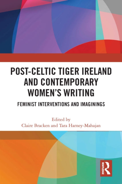 Book cover of: Post-Celtic Tiger Ireland and Contemporary Women’s Writing. By: Claire Bracken
