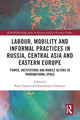 Book cover of: Labour, Mobility and Informal Practices in Russia, Central Asia and Eastern Europe. By: Rano Turaeva