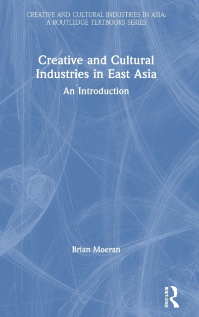 Book cover of: Creative and Cultural Industries in East Asia. By: Brian Moeran