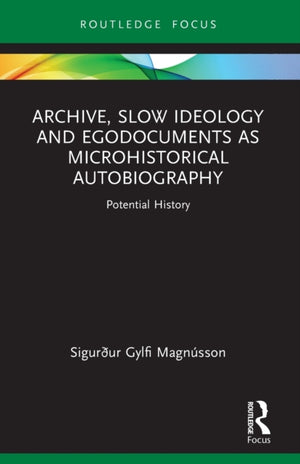 Archive, Slow Ideology and Egodocuments as Microhistorical Autobiography