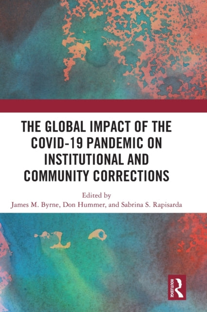 Book cover of: Global Impact of the COVID-19 Pandemic on Institutional and Community Corrections. By: James M. Byrne