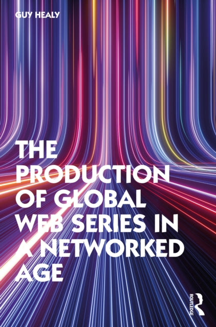 Book cover of: Production of Global Web Series in a Networked Age. By: Guy Healy