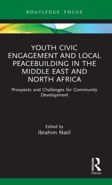 Book cover of: Youth Civic Engagement and Local Peacebuilding in the Middle East and North Africa. By: Ibrahim Natil