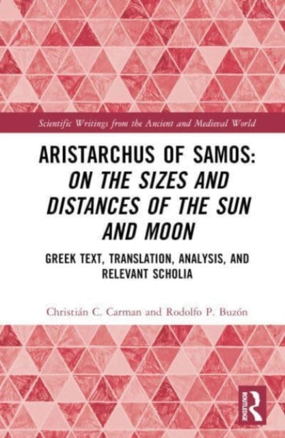 Book cover of: Aristarchus of Samos: On the Sizes and Distances of the Sun and Moon. By: Christián C. Carman