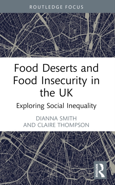 Book cover of: Food Deserts and Food Insecurity in the UK. By: Dianna M. Smith