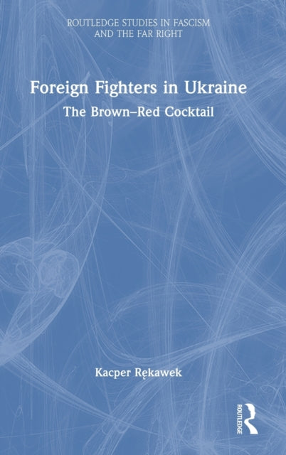 Book cover of: Foreign Fighters in Ukraine. By: Kacper Rekawek