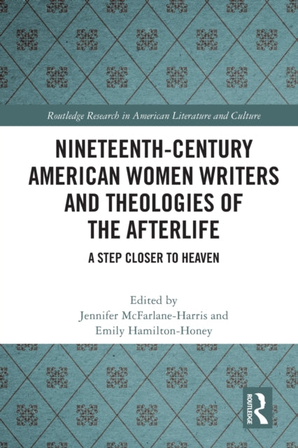 Book cover of: Nineteenth-Century American Women Writers and Theologies of the Afterlife. By: Jennifer McFarlane-Harris