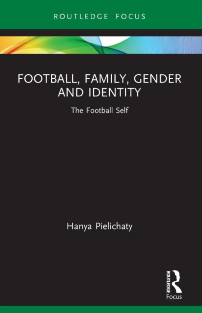 Book cover of: Football, Family, Gender and Identity. By: Hanya Pielichaty