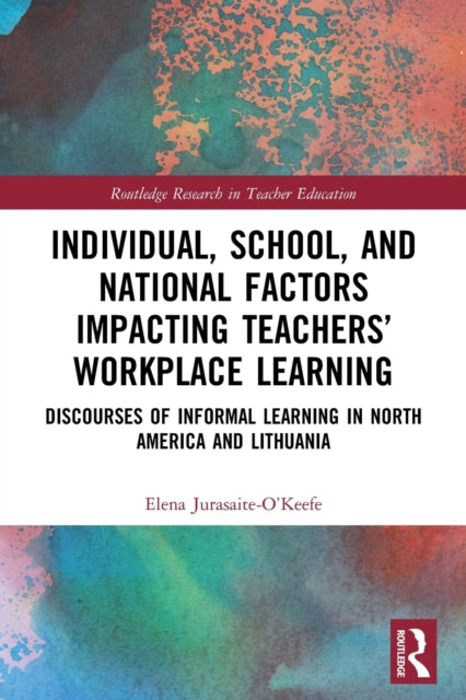Book cover of: Individual, School, and National Factors Impacting Teachers’ Workplace Learning. By: Elena Jurasaite-O'Keefe