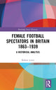 Book cover of: Female Football Spectators in Britain 1863-1939. By: Robert Lewis