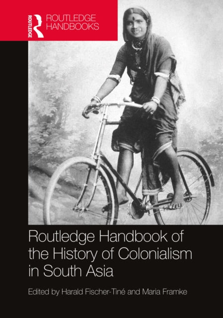 Book cover of: Routledge Handbook of the History of Colonialism in South Asia. By: Harald Fischer-Tiné