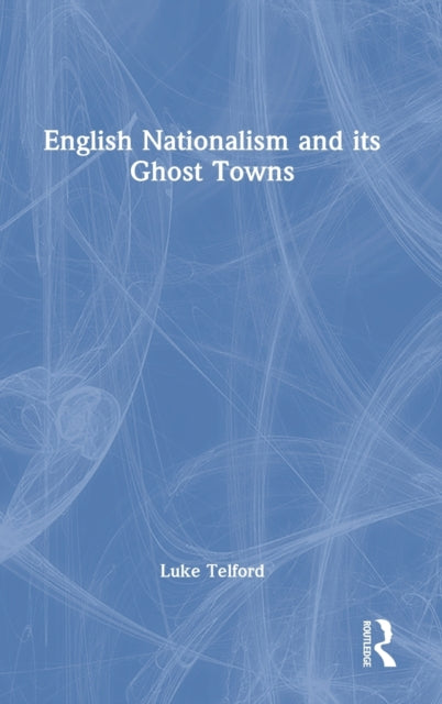 Book cover of: English Nationalism and its Ghost Towns. By: Luke Telford