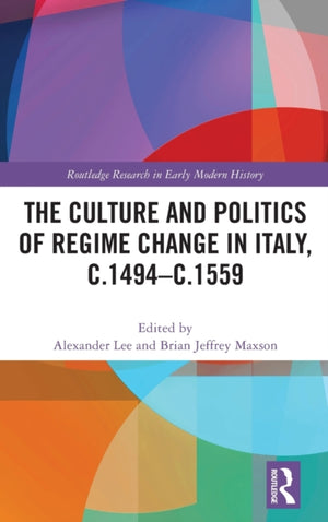 Culture and Politics of Regime Change in Italy, c.1494-c.1559