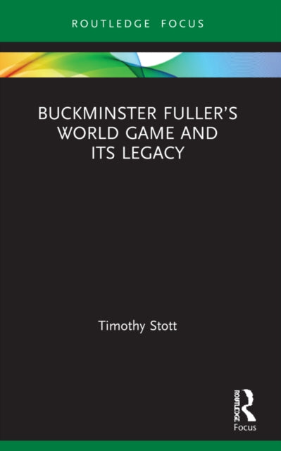Book cover of: Buckminster Fuller’s World Game and Its Legacy. By: Tim Stott