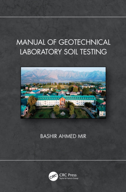 Book cover of: Manual of Geotechnical Laboratory Soil Testing. By: Bashir Ahmed Mir