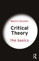 Book cover of: Critical Theory: The Basics. By: Martin Shuster
