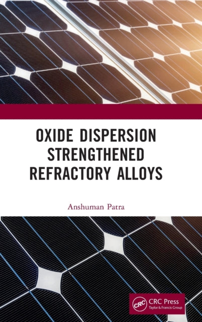 Book cover of: Oxide Dispersion Strengthened Refractory Alloys. By: Anshuman Patra