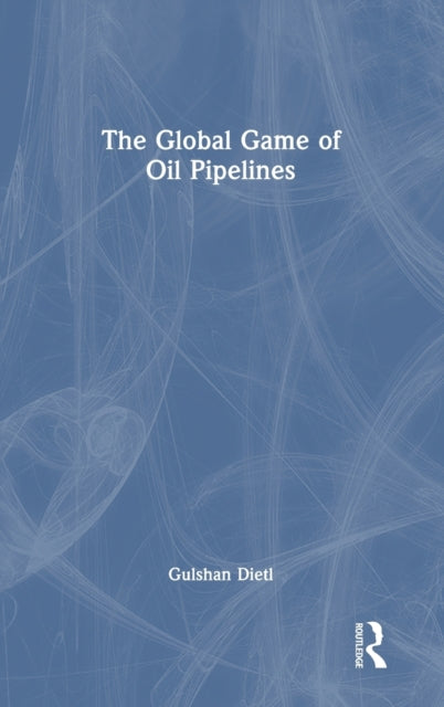 Book cover of: Global Game of Oil Pipelines. By: Gulshan Dietl