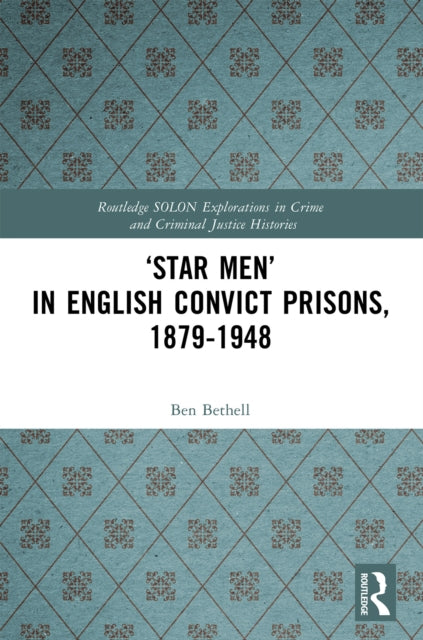 Book cover of: ‘Star Men’ in English Convict Prisons, 1879-1948. By: Ben Bethell