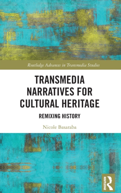 Book cover of: Transmedia Narratives for Cultural Heritage. By: Nicole Basaraba