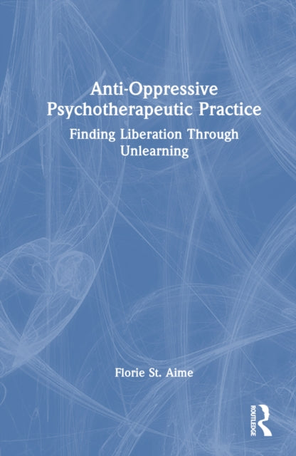 Book cover of: Anti-Oppressive Psychotherapeutic Practice. By: Florie St Aime