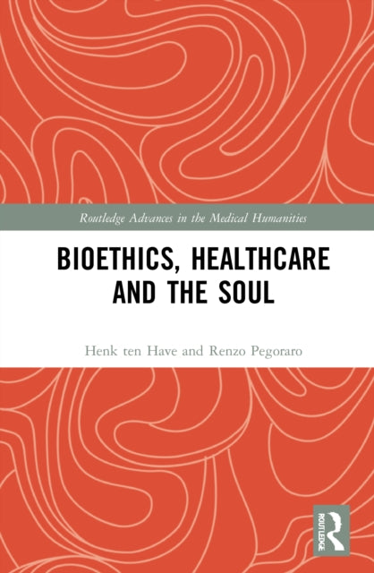 Book cover of: Bioethics, Healthcare and the Soul. By: Henk Ten Have