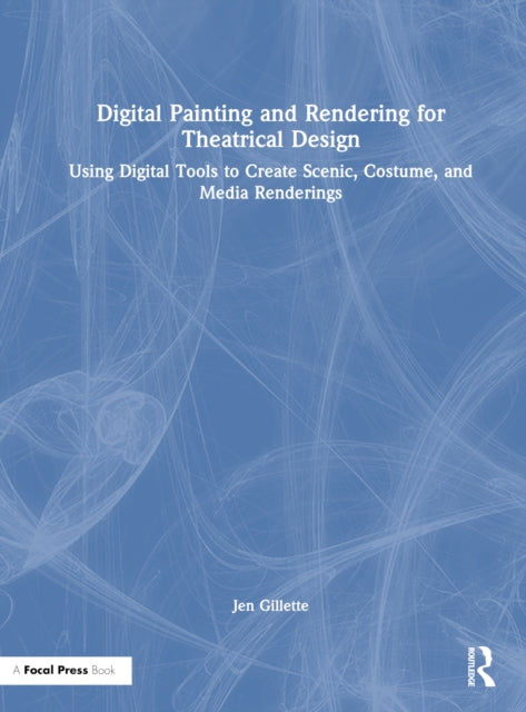 Book cover of: Digital Painting and Rendering for Theatrical Design. By: Jen Gillette