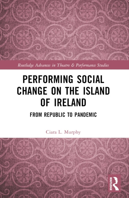 Book cover of: Performing Social Change on the Island of Ireland. By: Ciara L. Murphy