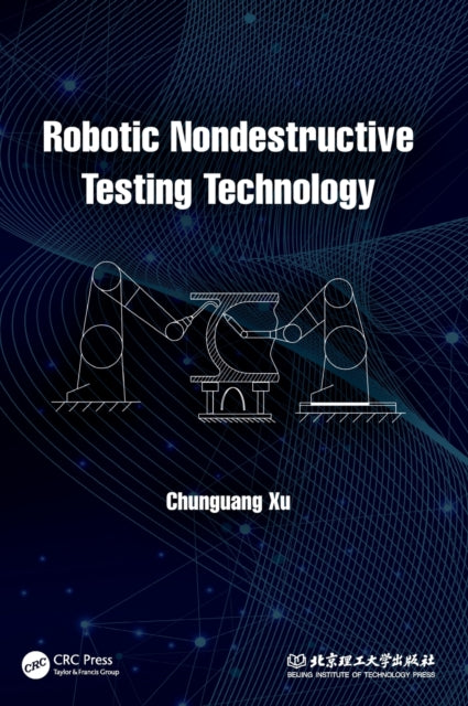 Book cover of: Robotic Nondestructive Testing Technology. By: Chunguang Xu