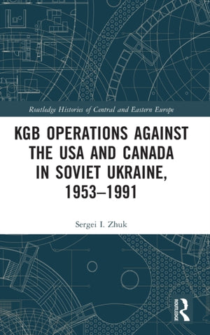 KGB Operations against the USA and Canada in Soviet Ukraine, 1953-1991