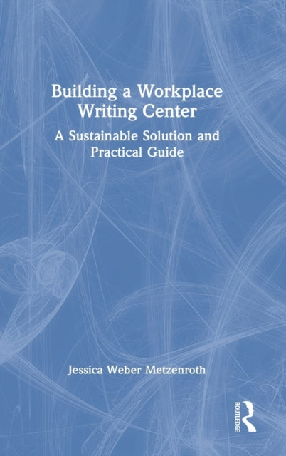 Book cover of: Building a Workplace Writing Center. By: Jessica Weber Metzenroth