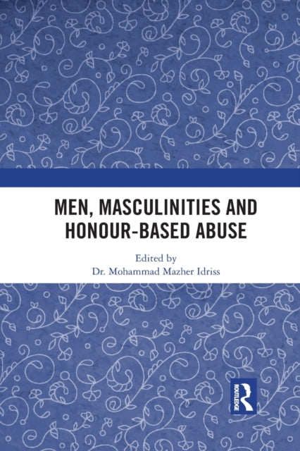 Book cover of: Men, Masculinities and Honour-Based Abuse. By: Mohammad Mazher Idriss