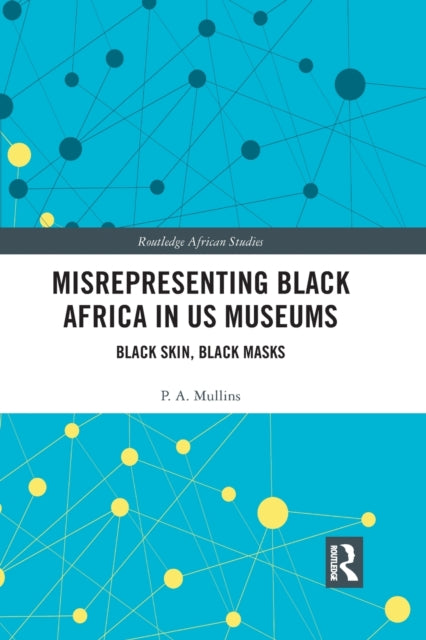 Book cover of: Misrepresenting Black Africa in U.S. Museums. By: P. A. Mullins
