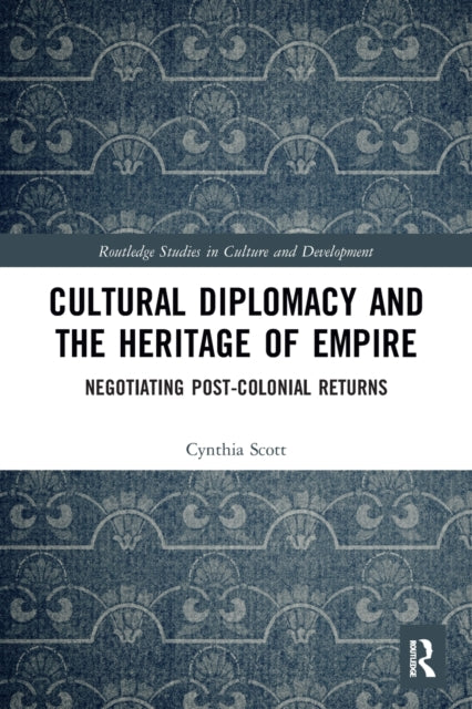 Book cover of: Cultural Diplomacy and the Heritage of Empire. By: Cynthia Scott