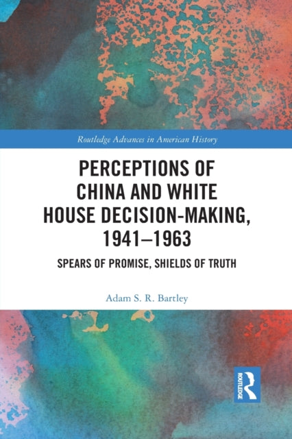Book cover of: Perceptions of China and White House Decision-Making, 1941-1963. By: Adam S. R. Bartley