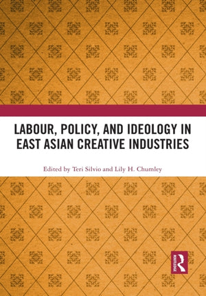 Labour, Policy, and Ideology in East Asian Creative Industries
