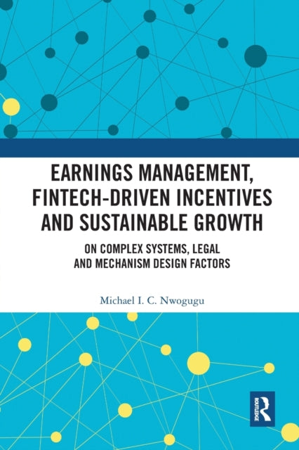 Book cover of: Earnings Management, Fintech-Driven Incentives and Sustainable Growth. By: Michael C. I. Nwogugu