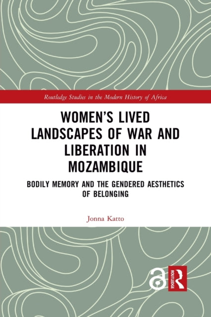 Book cover of: Women’s Lived Landscapes of War and Liberation in Mozambique. By: Jonna Katto