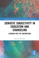 Book cover of: Semiotic Subjectivity in Education and Counseling. By: Inna Semetsky
