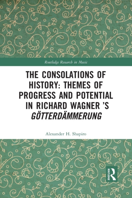 Book cover of: Consolations of History: Themes of Progress and Potential in Richard Wagner’s Gotterdammerung. By: Alexander H. Shapiro