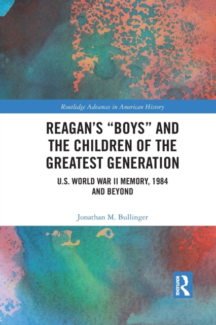 Book cover of: Reagan’s “Boys” and the Children of the Greatest Generation. By: Jonathan M. Bullinger